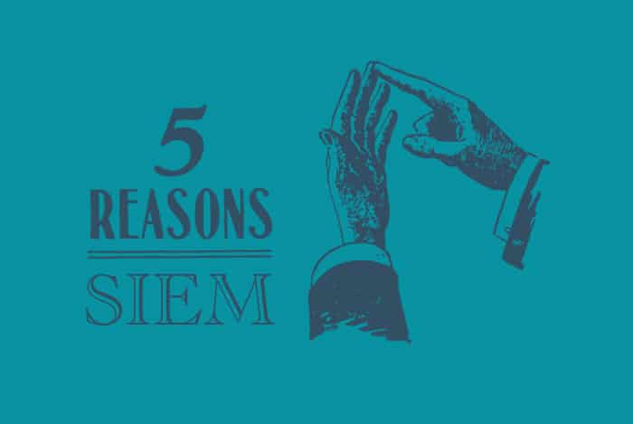 5 Reasons You Need A SIEM Solution