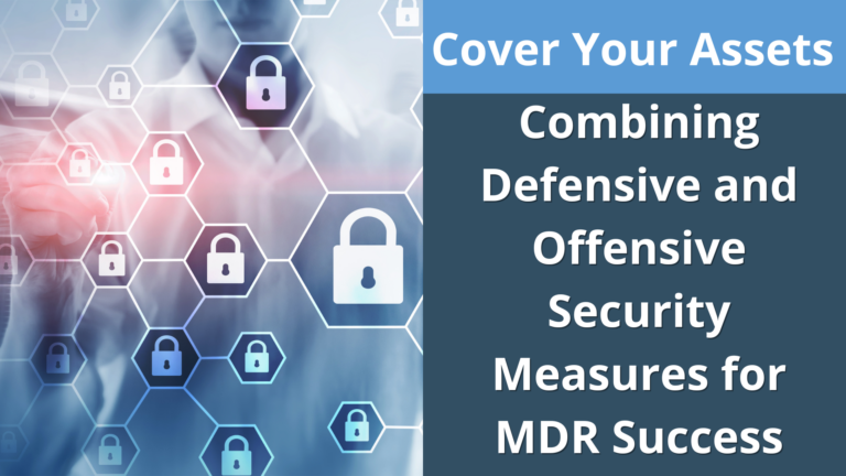 Cover Your Assets: Combining Defensive and Offensive Security Measures for MDR Success