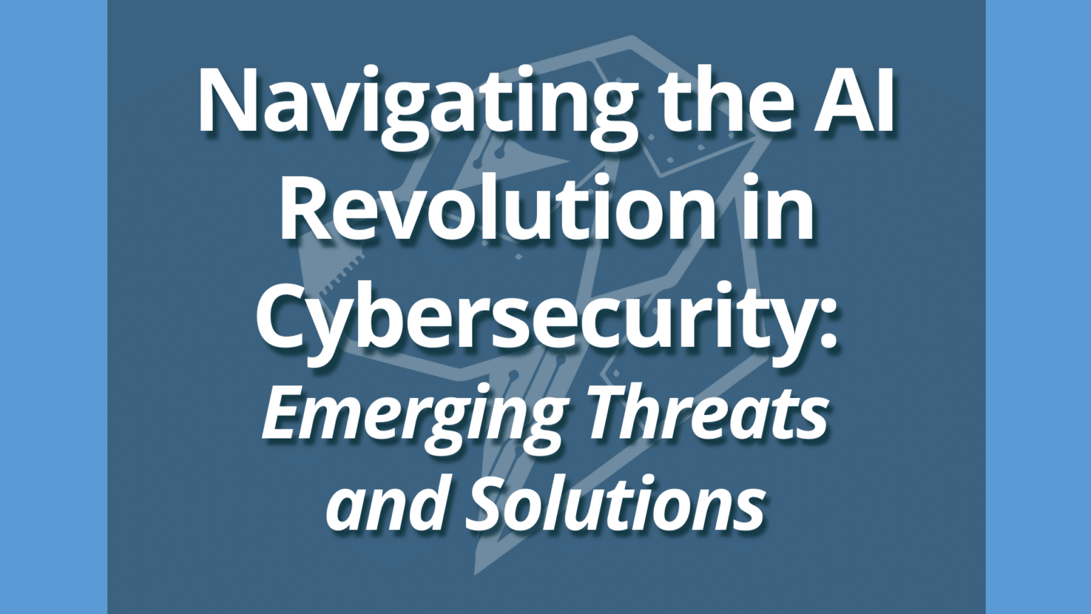 Navigating The Ai Revolution In Cybersecurity Emerging Threats And Navigating The Ai Revolution In Cybersecurity Emerging Threats And