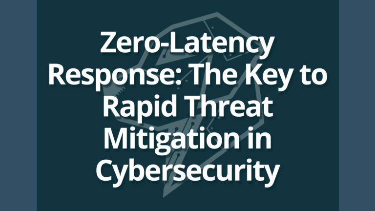 Zero-Latency Response: The Key to Rapid Threat Mitigation in Cybersecurity